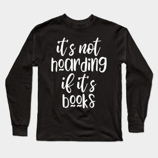 It's not hoarding if it's books Long Sleeve T-Shirt